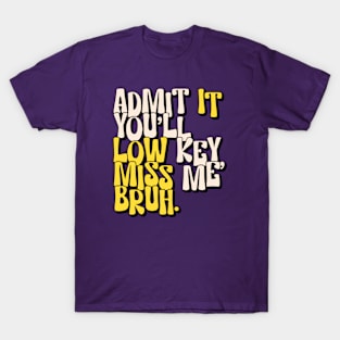 Admit It You Ll Low Key Miss Me Bruh | graduation 2024 T-Shirt